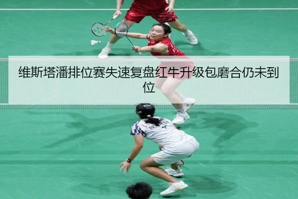 维斯塔潘排位赛失速复盘红牛升级包磨合仍未到位